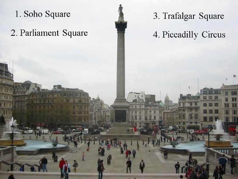 3. Trafalgar Square 1. Soho Square 4. Piccadilly Circus 2. Parliament Square